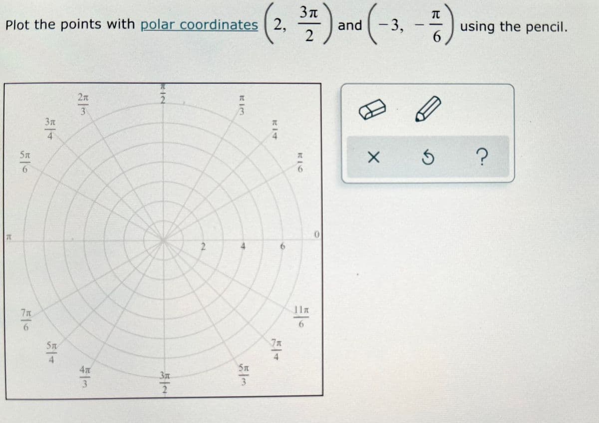 (2. )and (-3, -
Plot the points with polar coordinates | 2,
using the pencil.
6.
2n
2.
37
4
5A
6.
2
6.
4T
5n
3n
3
3.
6
4.
一
