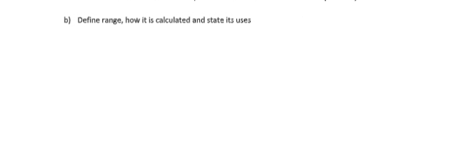 b) Define range, how it is calculated and state its uses
