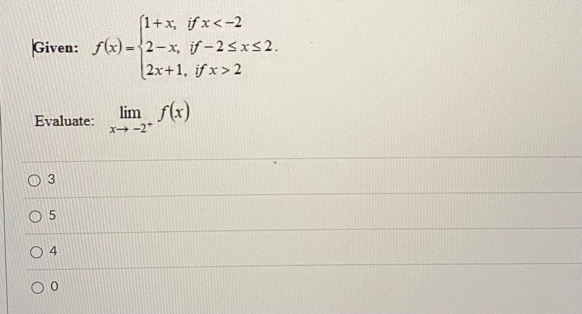 1+x, if x<-2
Given: f(x) ={2-x, げ-2<xs2.
2x+1, if x>2
lim f(x)
x→ -2
Evaluate:
O 3
O 5
O 4
