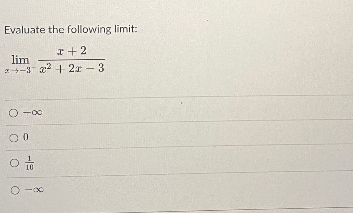 Evaluate the following limit:
x + 2
lim
x→=3¯ x² + 2x – 3
-
O +∞
10
