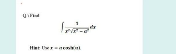 QIFind
1
dx
- a?
Hint: Use x = a cosh(u).
