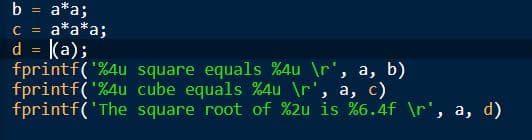 a*a;
a*a*a;
d = (a);
fprintf('%4u square equals %4u \r', a, b)
fprintf('%4u cube equals %4u \r', a, c)
fprintf('The square root of %2u is %6.4f \r', a, d)
b
C =
