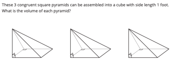 These 3 congruent square pyramids can be assembled into a cube with side length 1 foot.
What is the volume of each pyramid?
