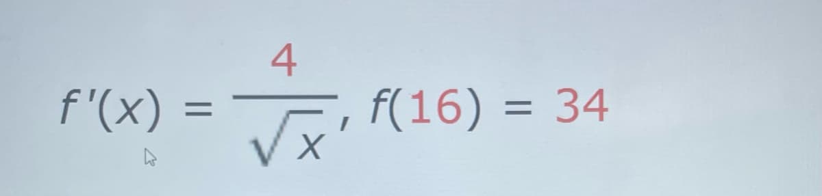 4
f'(x)=√x, f(16) = 34