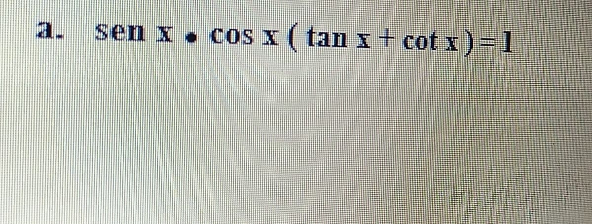 sen x . cos x ( tan x + cot x)=1
