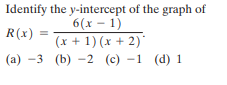 Identify the y-intercept of the graph of
6(x - 1)
R(x) =
(x + 1) (x + 2)*
(а) -3 (b) -2 (с) —1 (d) 1
