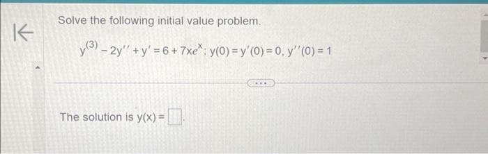 K
Solve the following initial value problem.
y (3) - 2y + y'=6+7xe*; y(0) = y'(0) = 0, y''(0) = 1
The solution is y(x) =