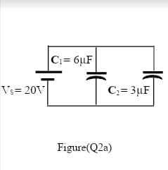 C= 6µF
Vs= 20V
C:= 3µF
Figure(Q2a)
