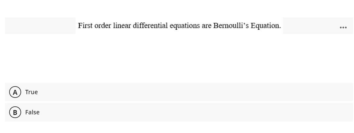 First order linear differential equations
are Bernoulli’s Equation.
...
A
True
False
