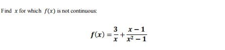 Find x for which f(x) is not continuous:
x-1
f(x) =
x'x2 - 1
