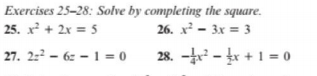 Exercises 25–28: Solve by completing the square.
25. x² + 2x = 5
26. x² - 3x = 3
27. 2:2 – 62 - 1 = 0
28. - - r + 1 = 0
