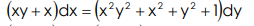 (xy + x)dx = (x?y? +x? +y² + 1)dy
