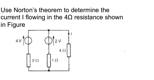 Use Norton's theorem to determine the
current I flowing in the 42 resistance shown
in Figure
4V
20
