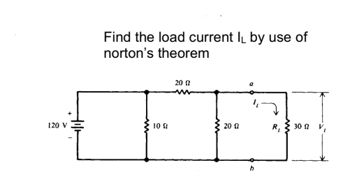 Find the load current IL by use of
norton's theorem
20 0
120 V
10
20 1
R, { 30 a v,
