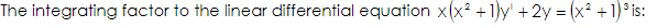 The integrating factor to the linear differential equation x(x? +1)y' + 2y = (x² +1)° is:
