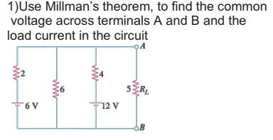 1)Use Millman's theorem, to find the common
voltage across terminals A and B and the
load current in the circuit
12 V
B
