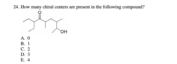 24. How many chiral centers are present in the following compound?
А. О
В. 1
С. 2
D. 3
Е. 4
