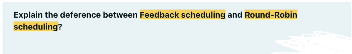 Explain the deference between Feedback scheduling and Round-Robin
scheduling?
