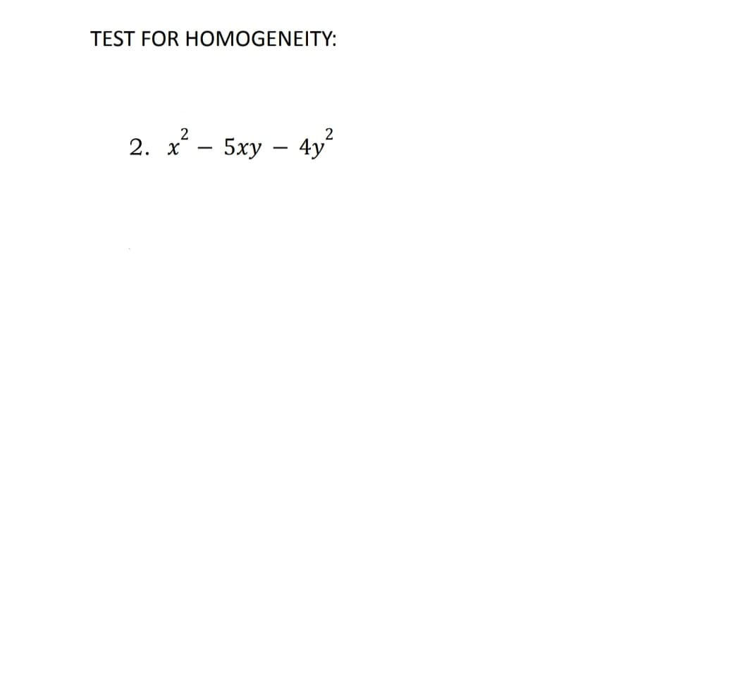 TEST FOR HOMOGENEITY:
2
2. x² - 5xy - 4y²
