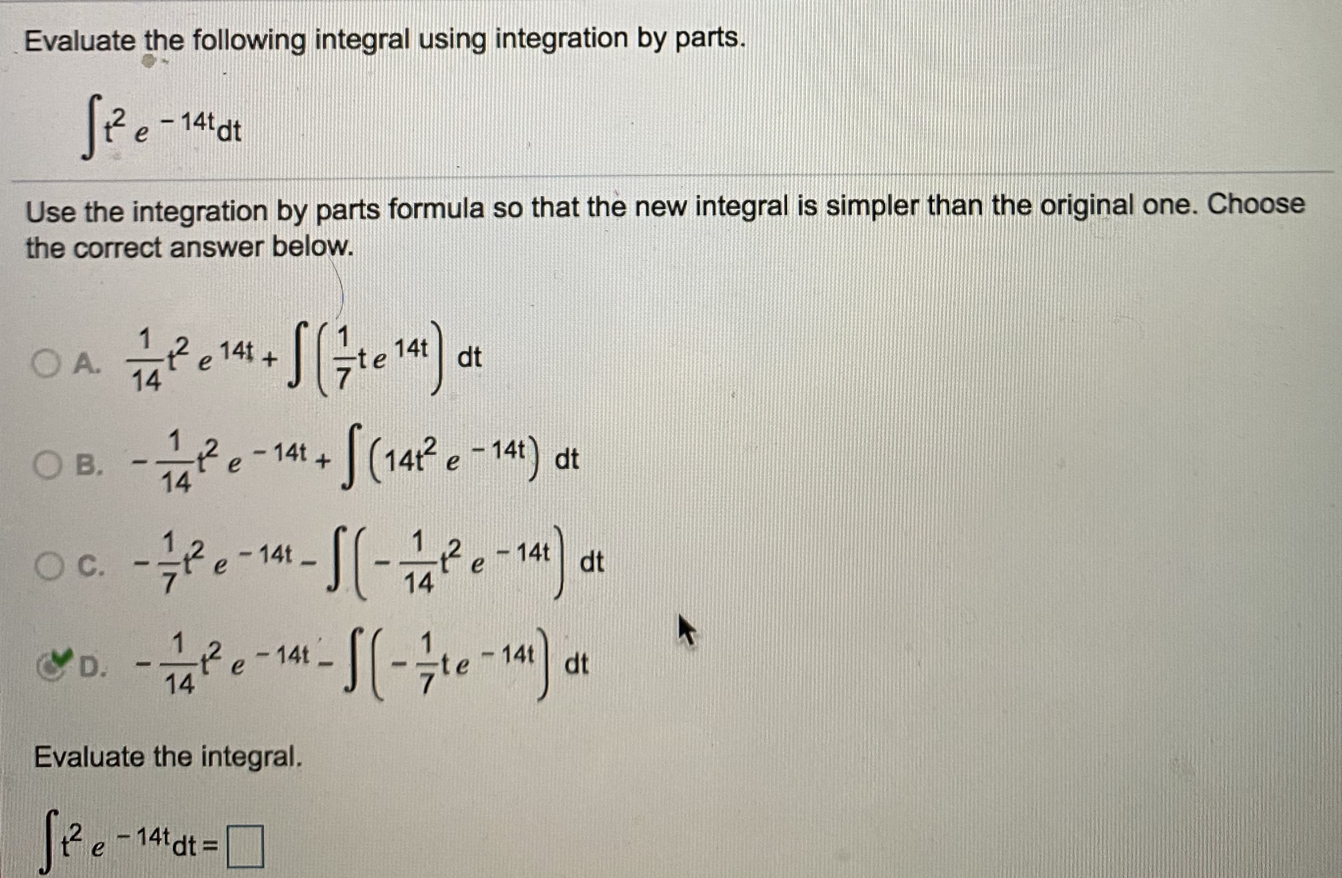 Evaluate the following integral using integration by parts.
- 14t dt
