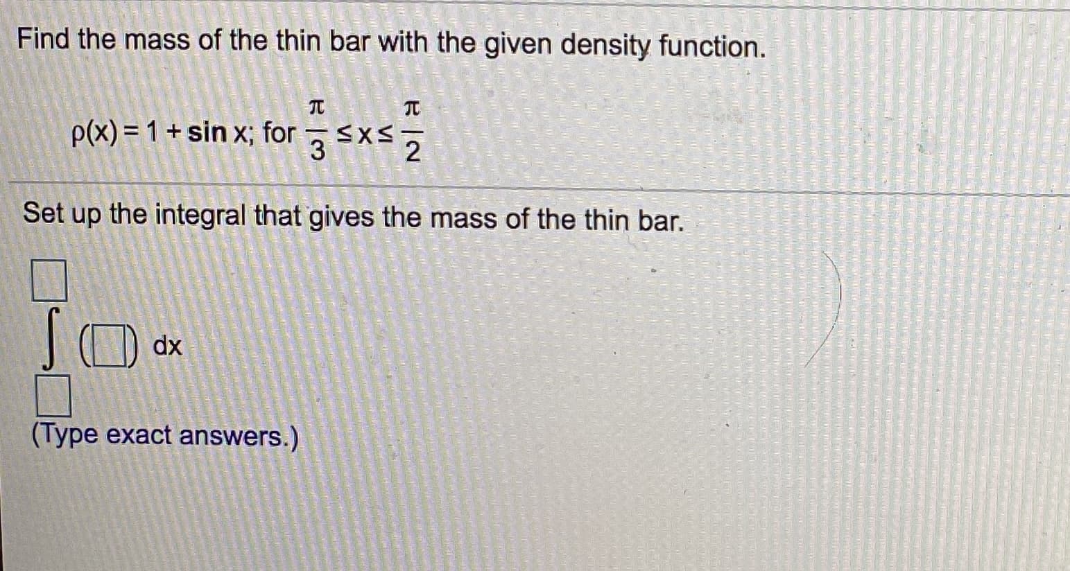 Find the mass of the thin bar with the given density function.
p(x) = 1 + sin x; for
