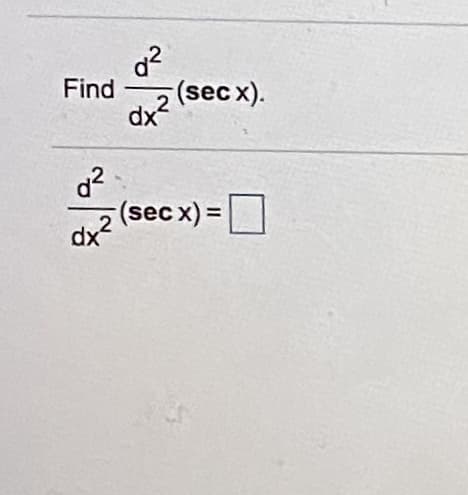 Find
(sec x).
d?
(sec x) =|
dx2
