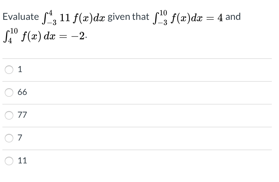 10
Evaluate *, 11 f(x)dx given that f f(x)dx = 4 and
S° f(x) dæ = -2.
-3
10
66
77
11
