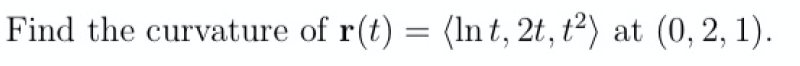 Find the curvature of r(t) = (In t, 2t, t²) at (0, 2, 1).
