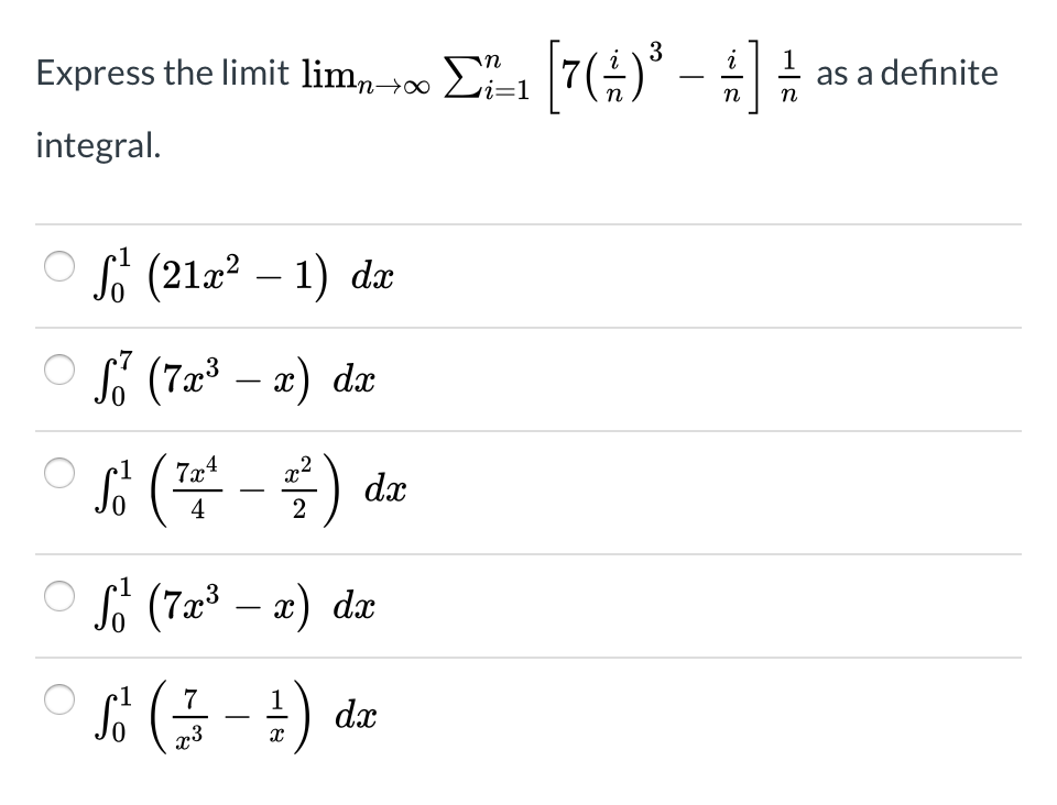 3
Express the limit limn+∞ E1 7;)*
as a definite
i=1
п
integral.
Of (21a? – 1) dx
OS (73 – x) dx
(:
r1
7x
dx
2
O (7 – x) da
r1
dx
ap († - ±) T o
