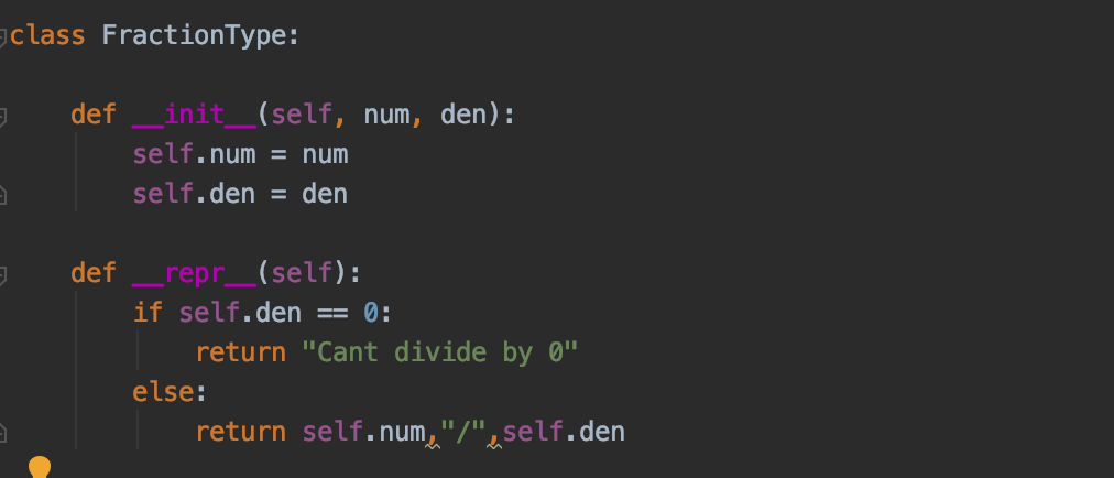 class FractionType:
def_init_(self, num, den):
self.num = num
self.den = den
def_repr_(self):
if self.den
== 0:
return "Cant divide by 0"
else:
return self.num,"/",self.den
