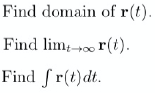 Find domain of r(t).
Find lim-»0 r(t).
Find f r(t)dt.
