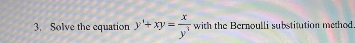 3. Solve the equation y'+ xy =
X
3
with the Bernoulli substitution method.
yº