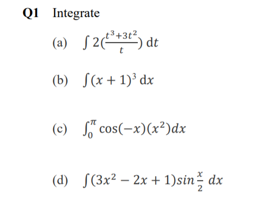 Q1 Integrate
t³+3t².
(a) S2(*3t",
**) dt
(b) S(x + 1)³ dx
(c) S cos(-x)(x²)dx
(d) S(3x² – 2x + 1)sin dx
