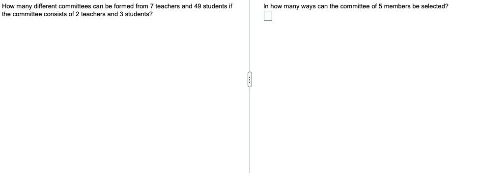 How many different committees can be formed from 7 teachers and 49 students if
In how many ways can the committee of 5 members be selected?
the committee consists of 2 teachers and 3 students?
