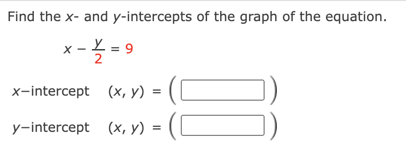 Find the x- and y-intercepts of the graph of the equation.
6 = T'
2
x-intercept (x, y)
%D
y-intercept (x, y)
