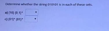 Determine whether the string 010101 is in each of these sets.
a) (10) (0,1)*
c) (01)* (01)"
