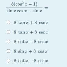 8(cos? a – 1)
sin z cos a – sin a
O 8 tanz +8 csc a
O 8 tan a +8 sec z
O 8 cot x +8 sec x
O 8 sin z +8 cos z
O 8 cot x +8 csc a
