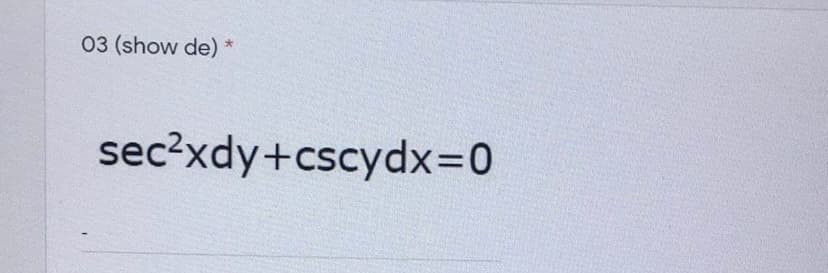 03 (show de)
sec?xdy+cscydx=0
