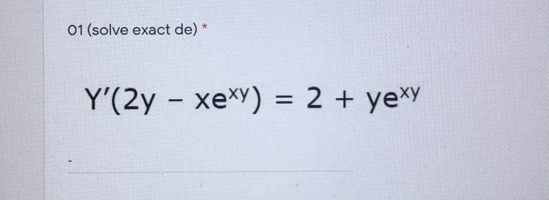01 (solve exact de) *
Y'(2y – xexy) = 2 + yexY
%3D
|
