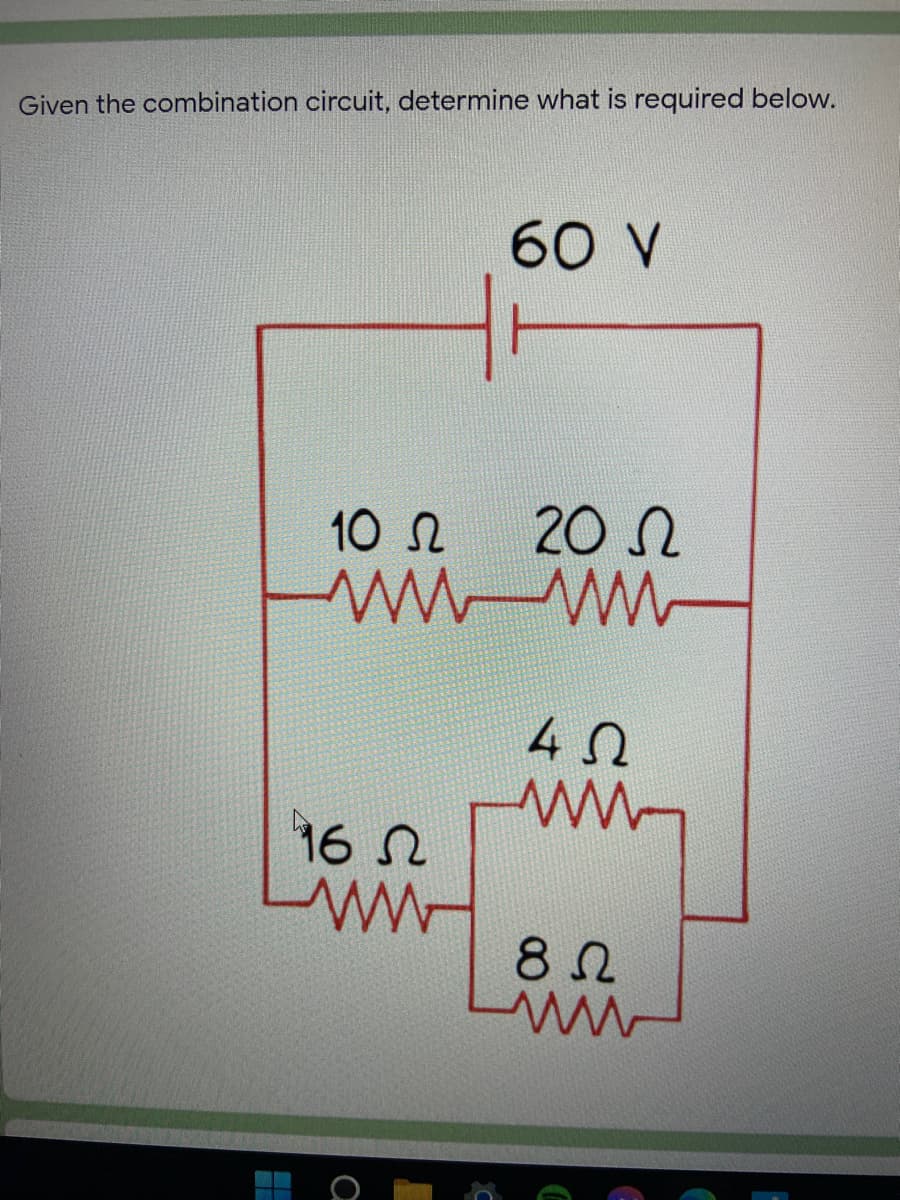 Given the combination circuit, determine what is required below.
60 V
10 N
20 N
16 N
