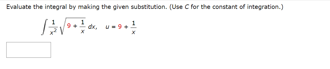 Evaluate the integral by making the given substitution. (Use C for the constant of integration.)
1
1
9 +
dx,
1
u = 9 + -

