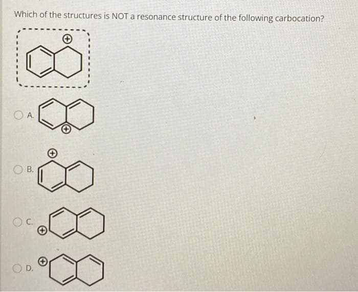 Which of the structures is NOT a resonance structure of the following carbocation?
A.
OB.
OC.
O D.
∞