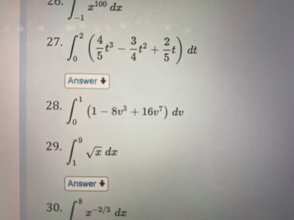 20.
27.
28.
29.
30.
100 dr
L² ( 1/²
Answer
13
Answer
-
√(1-80²³ + 16v²) du
Sº √ë da
x-2/3 dx
dt