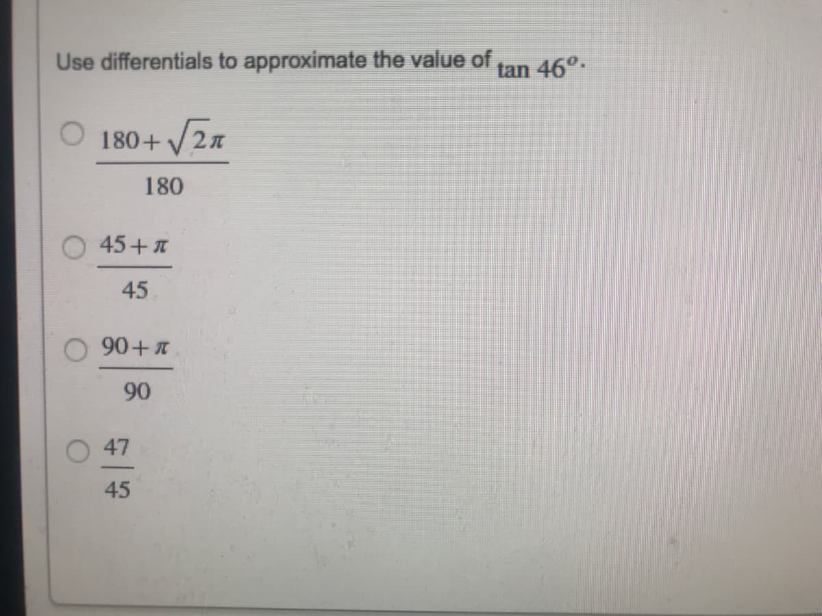 Use differentials to approximate the value of
tan 46°-
O180+V2n
180
45+
45
90+
90
47
45
