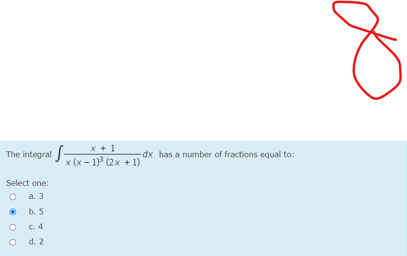 x + 1
The integral -
dx has a number of fractions equal to:
x (x – 1)³ (2× + 1)
Select one:
а. 3
b. 5
С. 4
d. 2
