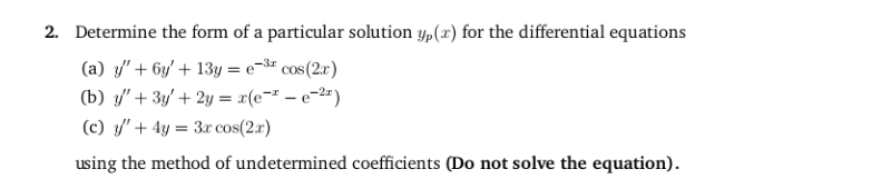 Determine the form of a particular solution y,(x) for the differential equations
(a) y/" + 6y' + 13y = e-# cos(2r)
