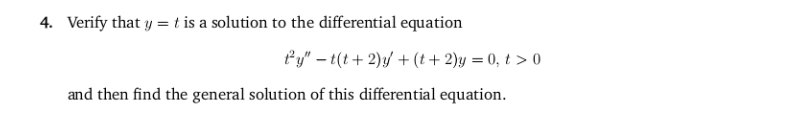 Verify that y = t is a solution to the differential equation
Py" – t(t+ 2)/ + (t+ 2)y = 0, t > 0
and then find the general solution of this differential equation.
