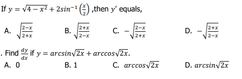 If y = √4x²+2sin-¹
A.
2-x
2+x
B.
2+x
2-x
,then y' equals,
C.
. Find dy if y = arcsin√2x + arccos√2x.
A. 0
B. 1
2-x
2+X
C. arccos√2x
D.
2+x
2-x
D. arcsin√2x