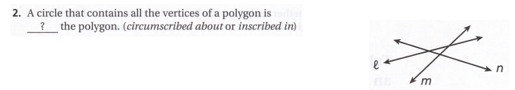 2. A circle that contains all the vertices of a polygon is
? the polygon. (circumscribed about or inscribed in)
