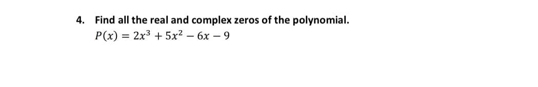 4. Find all the real and complex zeros of the polynomial.
P(x)
= 2x3 + 5x²2 – 6x – 9
